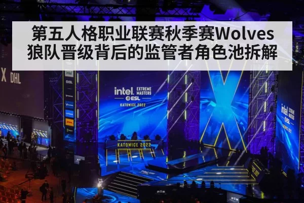 第五人格职业联赛秋季赛Wolves狼队晋级背后的监管者角色池拆解